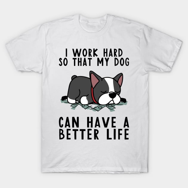 Boston Terrier I Work Hard So My Dog T-Shirt by Sunset beach lover